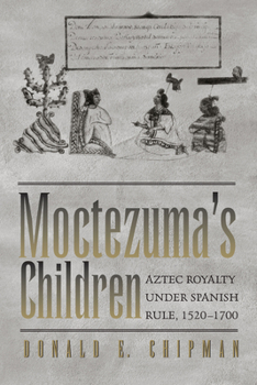 Paperback Moctezuma's Children: Aztec Royalty under Spanish Rule, 1520-1700 Book