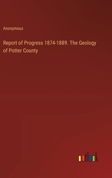 Hardcover Report of Progress 1874-1889. The Geology of Potter County Book