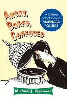 Paperback Angry, Bored, Confused: A Citizen Handbook Of American Politics Book