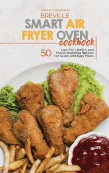 Hardcover Breville Smart Air Fryer Oven Cookbook: 50 Low-Fat, Healthy and Mouth-Watering Recipes For Quick And Easy Meals Book