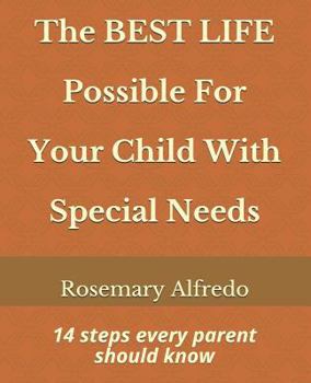 Paperback The Best Life Possible for Your Child with Special Needs: 14 Steps Every Parents Needs to Know Book