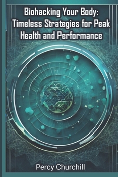 Paperback Biohacking Your Body: Timeless Strategies for Peak Health and Performance Book