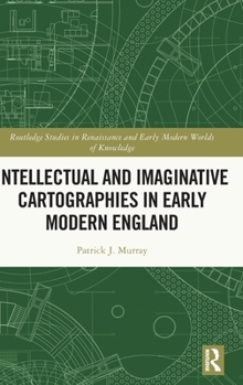 Hardcover Intellectual and Imaginative Cartographies in Early Modern England Book