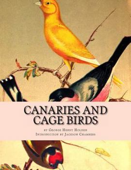 Canaries and cage-birds: the food, care, breeding, diseases and treatment of all house birds ...