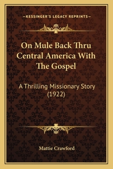 On Mule Back Thru Central America With The Gospel: A Thrilling Missionary Story