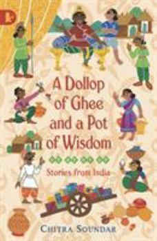 Paperback A Dollop of Ghee and a Pot of Wisdom: Stories from India. Chitra Soundar Book