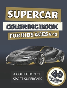 Supercar Coloring Book For Kids Ages 8-12: A Collection Of Sport & Supercars : Stress Relief And Relaxation For Creative Children,Teens And Adults