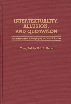 Intertextuality, Allusion, and Quotation: An International Bibliography of Critical Studies (Bibliographies and Indexes in World Literature)