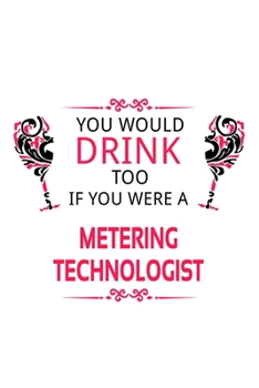 Paperback You Would Drink Too If You Were A Metering Technologist: Original Metering Technologist Notebook, Metering Techno Worker Journal Gift, Diary, Doodle G Book