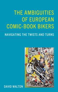 Hardcover The Ambiguities of European Comic-book Bikers: Navigating the Twists and Turns Book