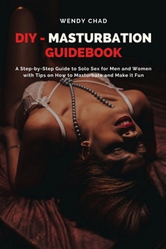 Paperback DIY - Masturbation Guidebook: A Step-by-Step Guide to Solo Sex for Men and Women with Tips on How to Masturbate and Make it Fun Book