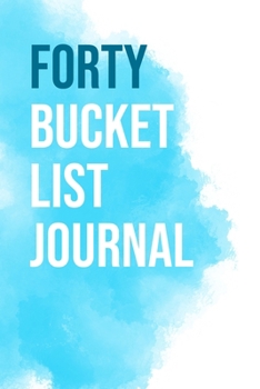 Forty Bucket List Journal: 100 Bucket List Guided Journal Gift For 40th Birthday For Women Turning 40 Years Old 6x9"