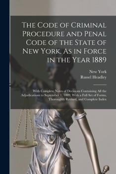 Paperback The Code of Criminal Procedure and Penal Code of the State of New York, As in Force in the Year 1889: With Complete Notes of Decisions Containing All Book