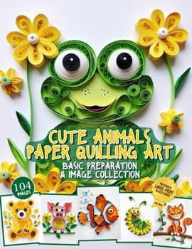 Paperback Cute Animals Paper Quilling Art Basic Preparation and Image Collection: Paper Quilling Design image gallery Book