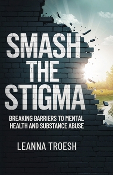Smash the Stigma: Breaking Barriers to Mental Health and Substance Abuse