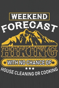 WEEKEND FORECAST HIKING WITH NO CHANGE OF HOUSE CLEANING OR COOKING: Hiking Journal With Prompts To Write In, Trail Log Book, Hiker's Journal, Hiking Journal, Hiking Log Book, Hiking Gifts,