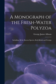 Paperback A Monograph of the Fresh-water Polyzoa: Including All the Known Species, Both British and Foreign Book