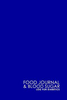 Food Journal & Blood Sugar Log for Diabetics: Blood Glucose Diary, Diabetes Blood Glucose Journal, Food Journal And Blood Sugar Log, Minimalist Blue Cover: Volume 16