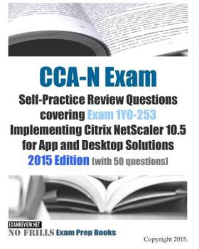 Paperback CCA-N Exam Self-Practice Review Questions covering Exam 1Y0-253 Implementing Citrix NetScaler 10.5 for App and Desktop Solutions: 2015 Edition (with 5 Book