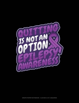 Quitting Is Not An Option Epilepsy Awareness: Graph Paper Notebook - 0.25 Inch (1/4") Squares