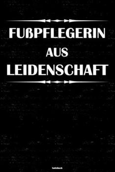 Fu�pflegerin aus Leidenschaft Notizbuch: Fu�pflegerin Journal DIN A5 liniert 120 Seiten Geschenk
