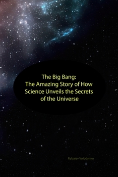 Paperback The Big Bang: The Amazing Story of How Science Unveils the Secrets of the Universe Book