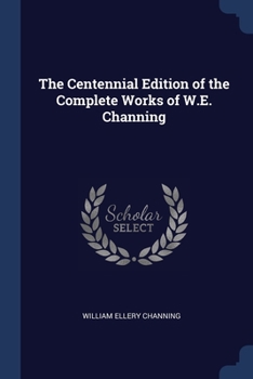 Paperback The Centennial Edition of the Complete Works of W.E. Channing Book