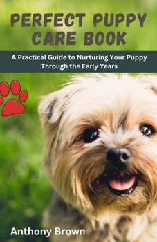 Paperback Perfect Puppy Care Book: A Practical Guide to Nurturing Your Puppy Through the Early Years Book