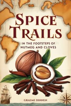 Spice Trails: In The Footsteps of Nutmeg and Cloves