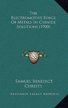 Paperback The Electromotive Force Of Metals In Cyanide Solutions (1900) Book