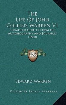 The Life Of John Collins Warren V1: Compiled Chiefly From His Autobiography And Journals