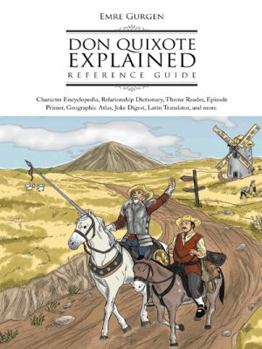 Hardcover Don Quixote Explained Reference Guide: Character Encyclopedia, Relationship Dictionary, Theme Reader, Episode Primer, Geographic Atlas, Joke Digest, L Book