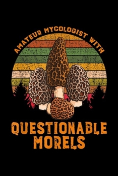 Paperback Amateur Mycologist With Questionable Morels: Amateur Mycologist With Questionable Morels Journal/Notebook Blank Lined Ruled 6x9 100 Pages Book