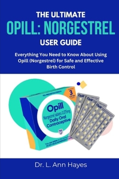 Paperback The Ultimate Opill: NORGESTREL USER GUIDE: Everything You Need to Know About Using Opill (Norgestrel) for Safe and Effective Birth Control Book