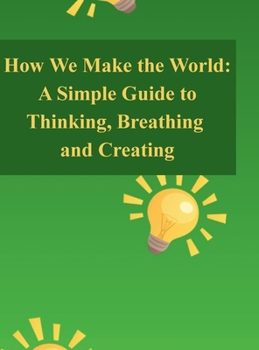 Hardcover How We Make the World: A Simple Guide to Thinking, Breathing, and Creating Book