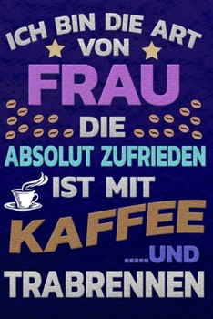 Ich bin die Art von Frau die absolut zufrieden ist mit Kaffee und Trabrennen: Softcover | Punktkariertes Papier | Bullet Journal | Notizheft | ... Seiten | Dot Grid Notebook (German Edition)