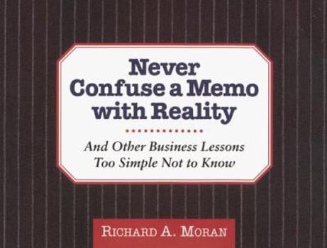Paperback Never Confuse a Memo with Reality: And Other Business Lessons Too Simple Not to Know Book
