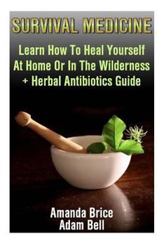 Paperback Survival Medicine: Learn How To Heal Yourself At Home Or In The Wilderness + Herbal Antibiotics Guide: (Prepper's Guide, Survival Guide, Book