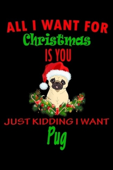 Paperback All I want for christmas is you just kidding I want pug: All Thing I Want Apparel For Christmas Is Pug Dog Not You Journal/Notebook Blank Lined Ruled Book