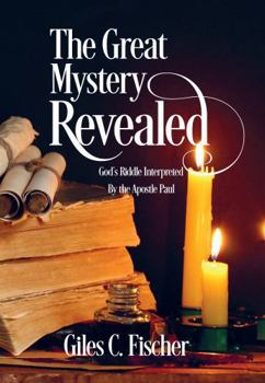Great Mystery Revealed : God's Riddle Interpreted by the Apostle Paul