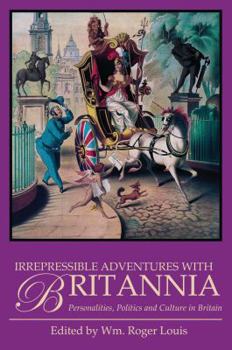 Hardcover Irrepressible Adventures with Britannia: Personalities, Politics and Culture in Britain Book