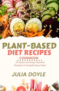 Paperback Plant-Based Diet Recipes Cookbook: 25 Quick and Easy Flavorful Recipes to Simplify Busy Days Book