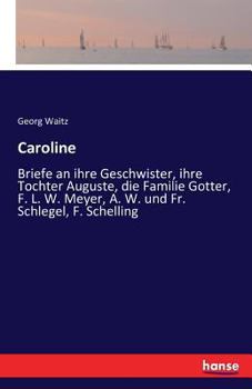 Paperback Caroline: Briefe an ihre Geschwister, ihre Tochter Auguste, die Familie Gotter, F. L. W. Meyer, A. W. und Fr. Schlegel, F. Schel [German] Book