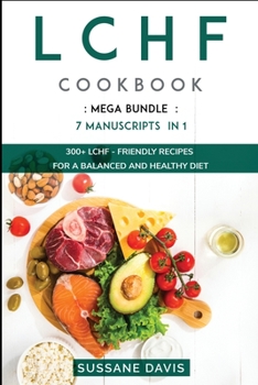 Paperback Lchf Cookbook: MEGA BUNDLE - 7 Manuscripts in 1 - 300+ LCHF - friendly recipes for a balanced and healthy diet Book