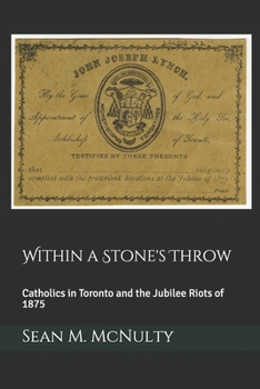 Paperback Within a Stone's Throw: Catholics in Toronto and the Jubilee Riots of 1875 Book