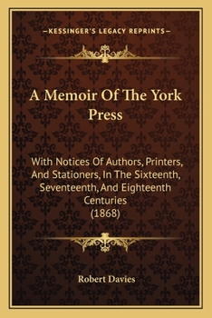 Paperback A Memoir Of The York Press: With Notices Of Authors, Printers, And Stationers, In The Sixteenth, Seventeenth, And Eighteenth Centuries (1868) Book