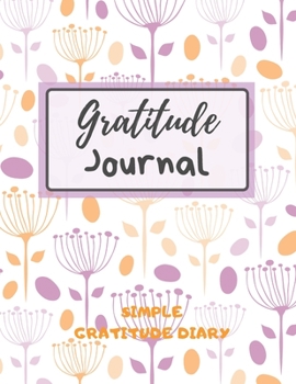Paperback Gratitude Journal - Simple Gratitude Diary: The Gratitude Journal for Women, Gratitude Diary for Adult, Find Happiness and Peace in 5 Minutes a Day Book