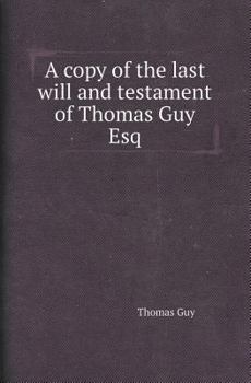 Paperback A Copy of the Last Will and Testament of Thomas Guy Esq Book
