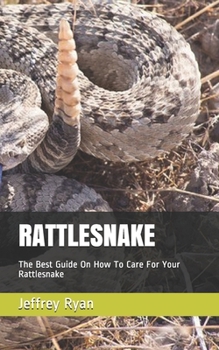 Paperback Rattlesnake: The Best Guide On How To Care For Your Rattlesnake Book