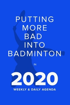 Putting More Bad Into Badminton In 2020 - Weekly And Daily Agenda: Personal Year Organizer